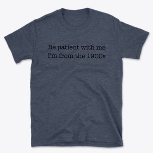   Be Patient With Me, I'm From The 1900s Basic T-Shirt
