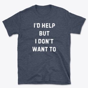   I'd Help But Don't Want To Basic T-Shirt