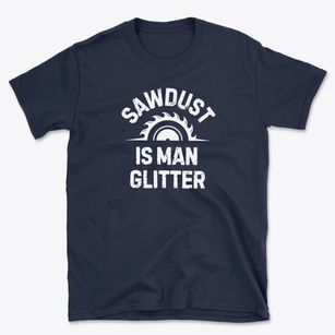 Sawdust Is Man Glitter Basic T-Shirt