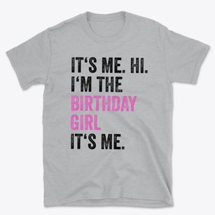 It's Me. Hi. I'm the Birthday Girl. It's Me. Basic T-Shirt