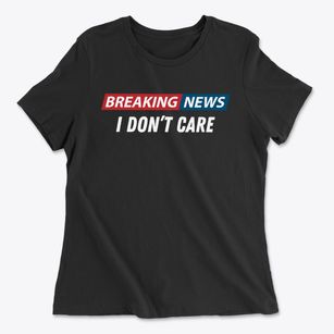   Breaking News I Don't Care Women's Cotton T-Shirt