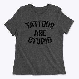   Tattoos Are Stupid Women's Cotton T-Shirt