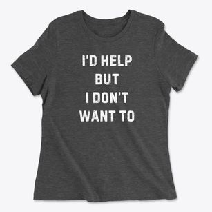   I'd Help But Don't Want To Women's Cotton T-Shirt
