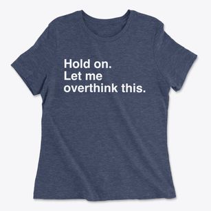   Let Me Overthink Is Women's Cotton T-Shirt