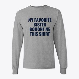   My Favorite Sister Bought Me This Shirt Classic Long Sleeve T-Shirt