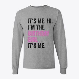   It's Me. Hi. I'm the Birthday Girl. It's Me. Classic Long Sleeve T-Shirt