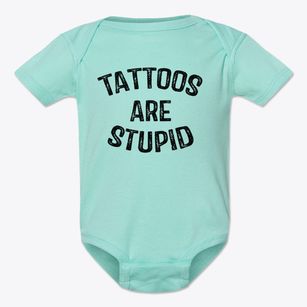   Tattoos Are Stupid Baby Onesie