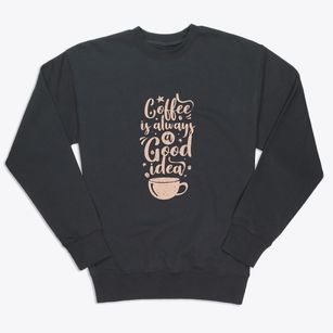   Coffee Is A Great Idea Premium Crewneck Sweatshirt